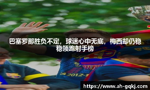 巴塞罗那胜负不定，球迷心中无底，梅西却仍稳稳领跑射手榜