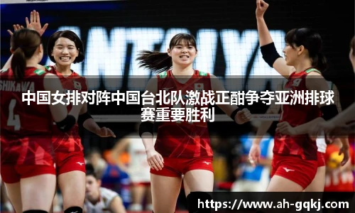 中国女排对阵中国台北队激战正酣争夺亚洲排球赛重要胜利