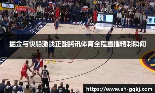 掘金与快船激战正酣腾讯体育全程直播精彩瞬间